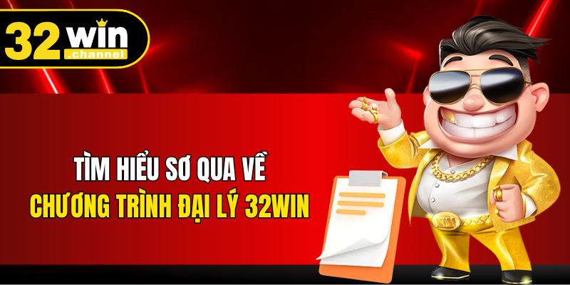Tìm hiểu sơ qua về chương trình đại lý 32WIN