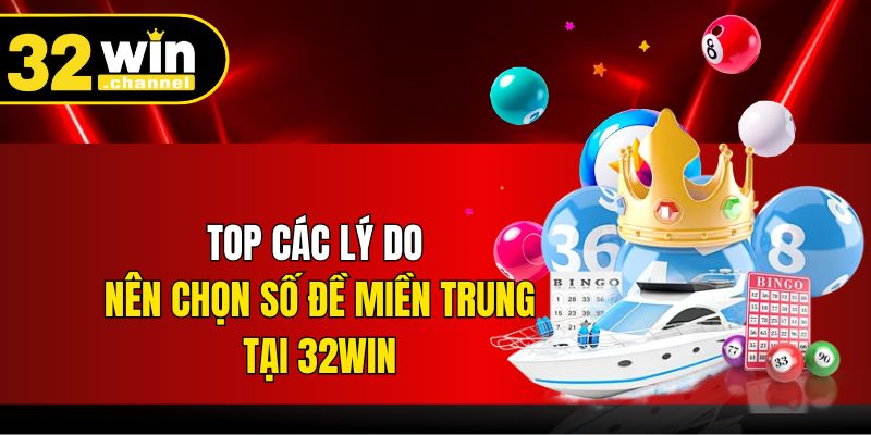 Top các lý do nên chọn số đề miền Trung tại 32WIN