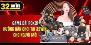 Game Bài Poker - Hướng Dẫn Chơi Tại 32WIN Cho Người Mới